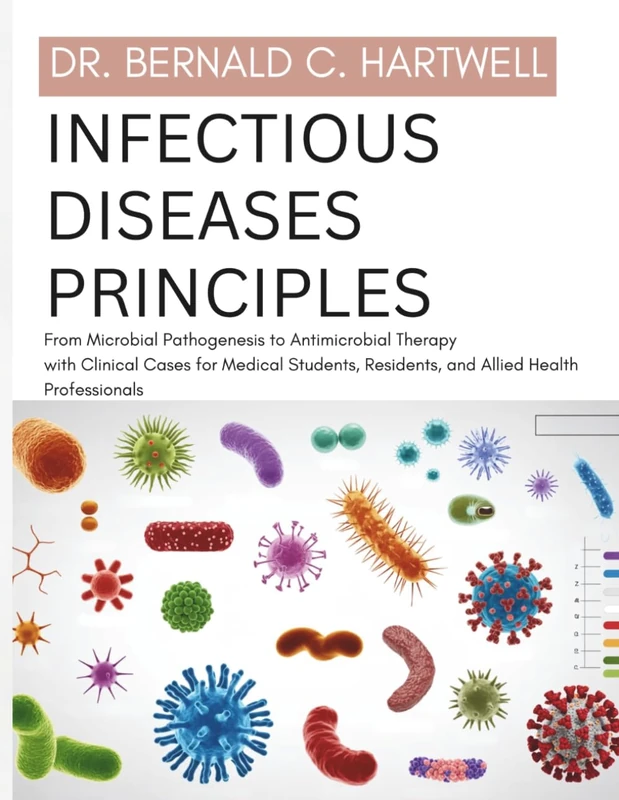 Infectious Diseases Principles: From Microbial Pathogenesis to Antimicrobial Therapy with Clinical Cases for Medical Students, Residents, and Allied Health Professionals