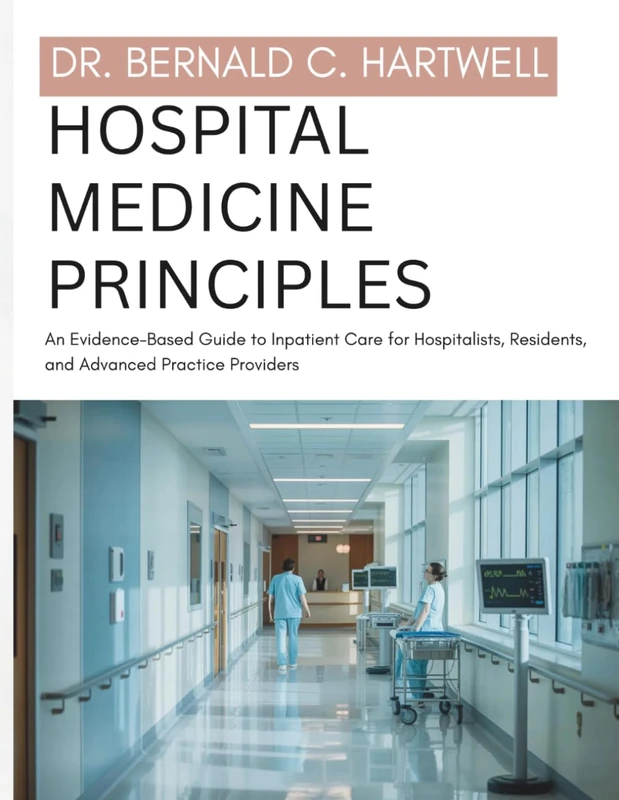 Hospital Medicine Principles: An Evidence-Based Guide to Inpatient Care for Hospitalists, Residents, and Advanced Practice Providers