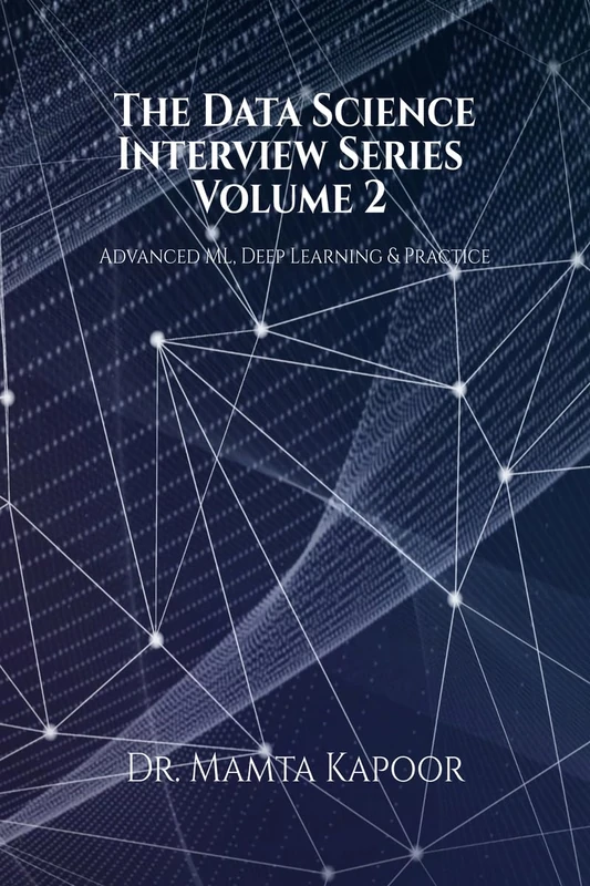 The Data Science Interview Series – Volume 2: Advanced ML, Deep Learning and Practice