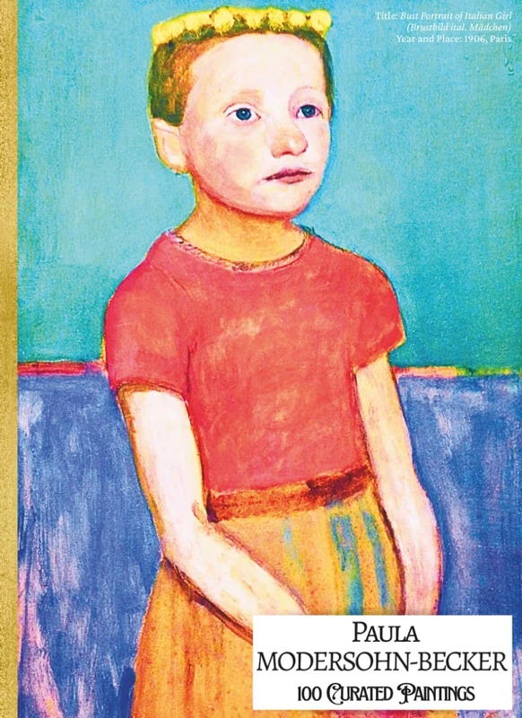 'PAULA MODERSOHN-BECKER: 100 Curated Paintings'; Luxury Coffee Table Book with High Quality Prints; Large A4 Size (8.5x11.69"); Premium ... Commentaries (My Private Art Gallery)
