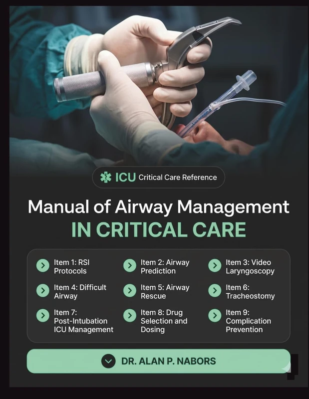 Manual Of Airway Management In Critical Care: The Intensivist's Guide To Rsi, Difficult Airway Prediction, Video Laryngoscopy, Airway Rescue, Tracheostomy And Post-Intubation Icu Management