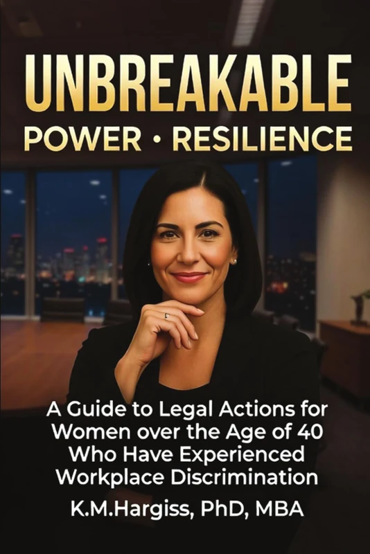 Unbreakable Power Resilience: A Guide to Legal Actions for Women Overthe Age of 40 Who Experienced Workplace Discrimination