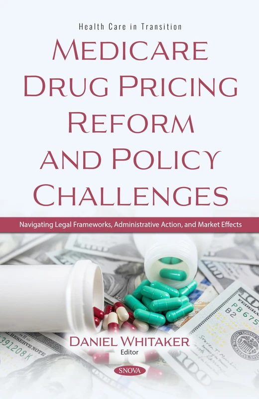 Medicare Drug Pricing Reform and Policy Challenges: Navigating Legal Frameworks, Administrative Action, and Market Effects (Health Care in Transition Series)