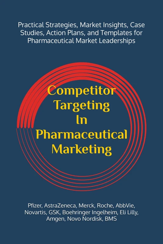 Competitor Targeting In Pharmaceutical Marketing: A Practical Guide to Mastering Competitor Targeting for Market Leadership in the Pharmaceutical Industry