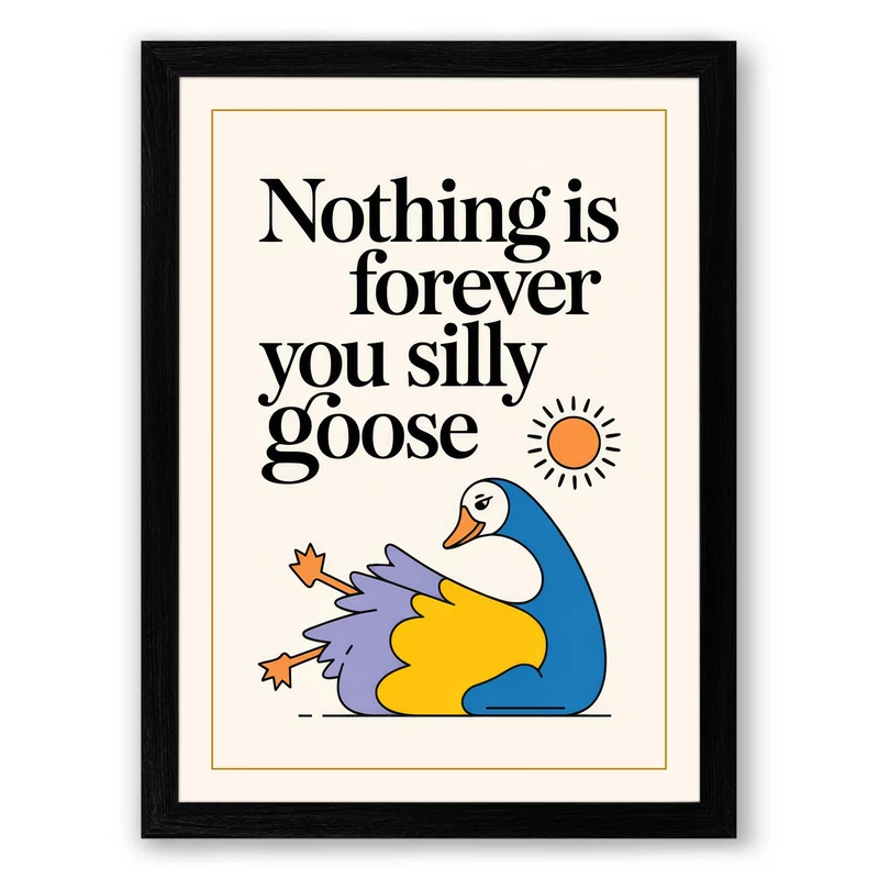 Nothing is Forever, Silly Goose Illustration Framed Wall Art Print A1 (84.1×59.4cm) Black, Wall Decor for Living Room, Bedroom, Office & Home, Ready to Hang, Art Gift