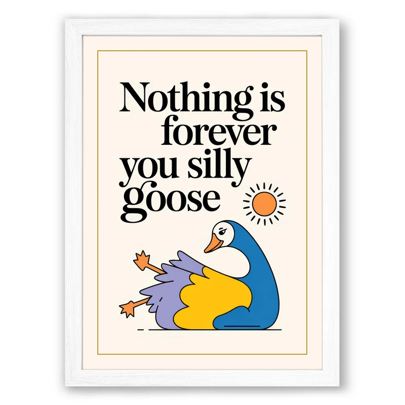 Nothing is Forever, Silly Goose Illustration Framed Wall Art Print A1 (84.1×59.4cm) White, Wall Decor for Living Room, Bedroom, Office & Home, Ready to Hang, Art Gift