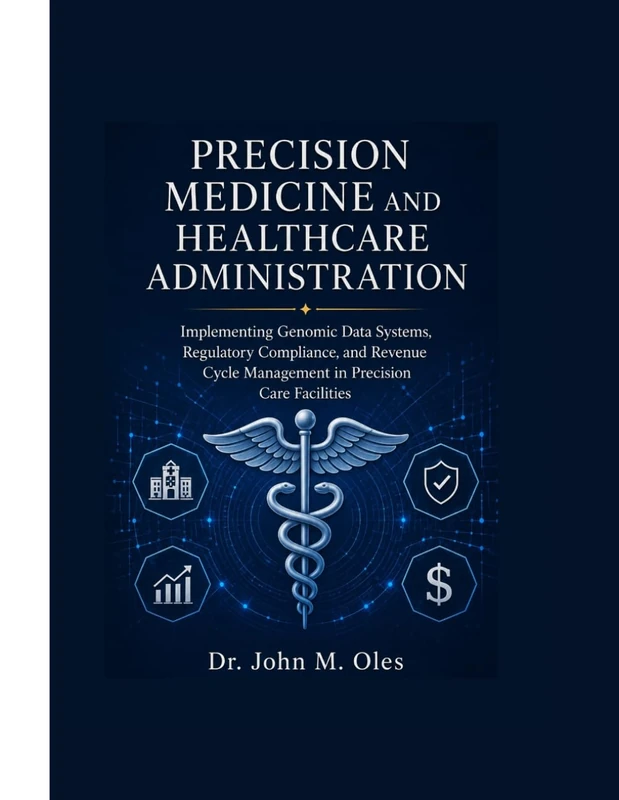 PRECISION MEDICINE AND HEALTHCARE ADMINISTRATION: Implementing Genomic Data Systems, Regulatory Compliance, and Revenue Cycle Management in Precision Care Facilities - Image 1