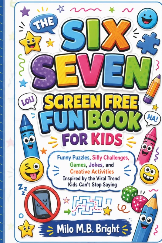 The Six-Seven Screen Free Fun Book for Kids: Funny Puzzles, Silly Challenges, Games, Jokes, and Creative Activities Inspired by the Viral Trend Kids Can’t Stop Saying
