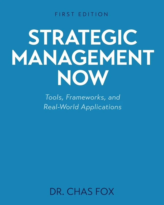 Strategic Management Now: Tools, Frameworks, and Real-World Applications