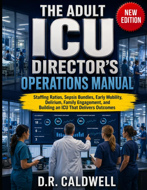 THE ADULT ICU DIRECTOR'S OPERATIONS MANUAL: Staffing Ratios, Sepsis Bundles, Early Mobility, Delirium, Family Engagement, and Building an ICU That Delivers Outcomes - Image 1
