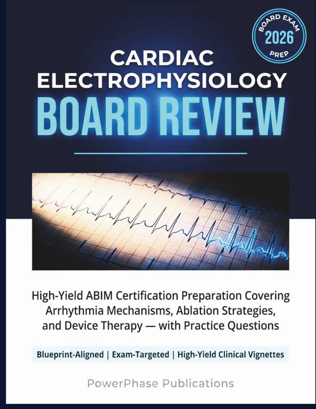 Cardiac Electrophysiology Board Review: High-Yield ABIM Certification Preparation Covering Arrhythmia Mechanisms, Ablation Strategies, and Device Therapy — with Practice Questions