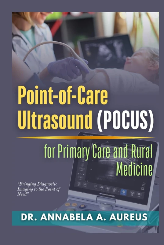 Point-of-Care Ultrasound (POCUS) for Primary Care and Rural Medicine: Bringing Diagnostic Imaging to the Point of Need (The Ultrasound Mastery Series)