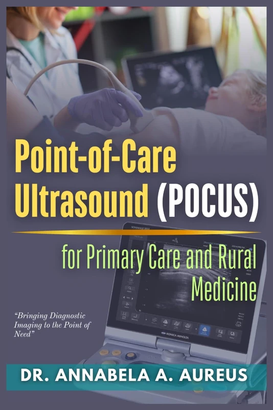 Point-of-Care Ultrasound (POCUS) for Primary Care and Rural Medicine: Bringing Diagnostic Imaging to the Point of Need (The Ultrasound Mastery Series)