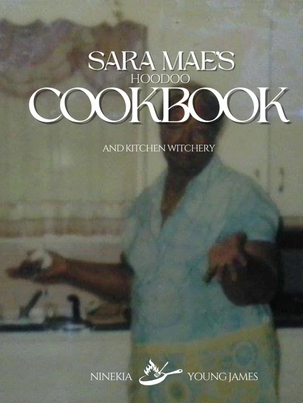 Sara Mae's Hoodoo Cookbook: Kitchen Witchery
