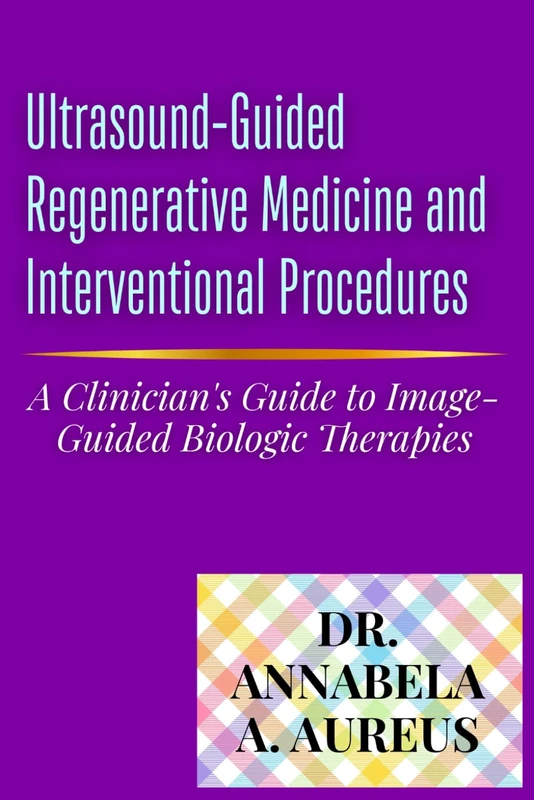 Ultrasound-Guided Regenerative Medicine and Interventional Procedures: A Clinician's Guide to Image-Guided Biologic Therapies (The Ultrasound Mastery Series)