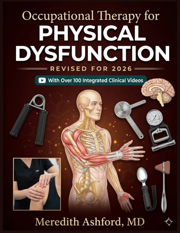 OCCUPATIONAL THERAPY FOR PHYSICAL DYSFUNCTION: A Case-Based Guide to Evaluation, Intervention, Clinical Reasoning, and Evidence-Based Rehabilitation Across Practice Settings