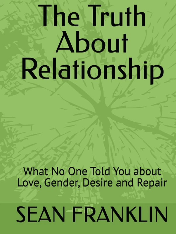 The Truth about Relationship: What No One Told You about Love, Gender, Desire and Repair