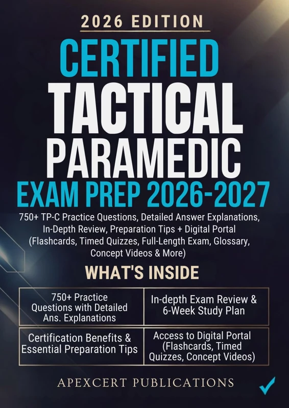 CERTIFIED TACTICAL PARAMEDIC EXAM PREP 2026-2027: 750+ TP-C Practice Questions, Detailed Answer Explanations, In-Depth Review, Preparation Tips + ... Exam, Glossary, Concept Videos & More)