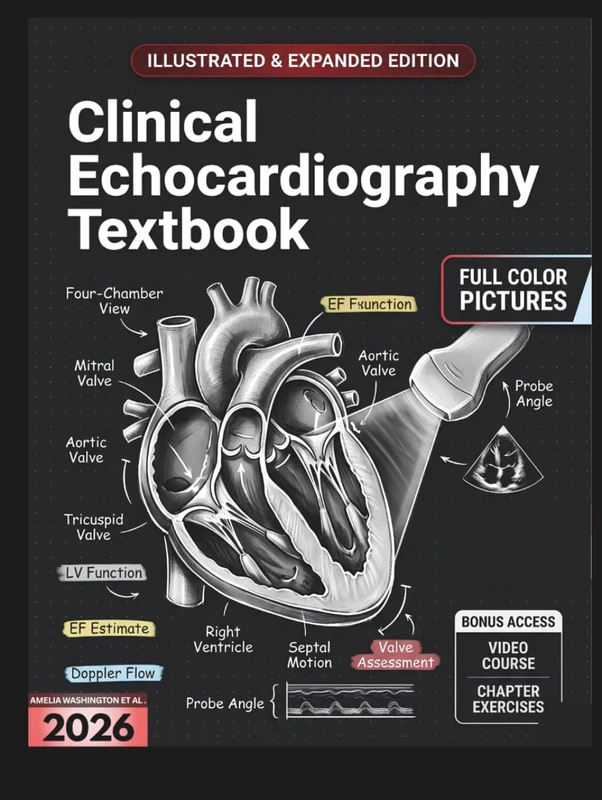 CLINICAL ECHOCARDIOGRAPHY TEXTBOOK: Illustrated & Expanded | A Practical, Clinical Guide to Echocardiography Technique, Hemodynamic Analysis, and Comprehensive Cardiac Imaging Interpretation