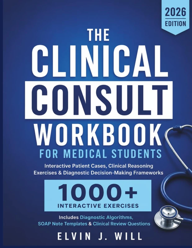 THE CLINICAL CONSULT WORKBOOK FOR MEDICAL STUDENTS: Interactive Patient Cases, Clinical Reasoning Exercises & Diagnostic Decision-Making Frameworks