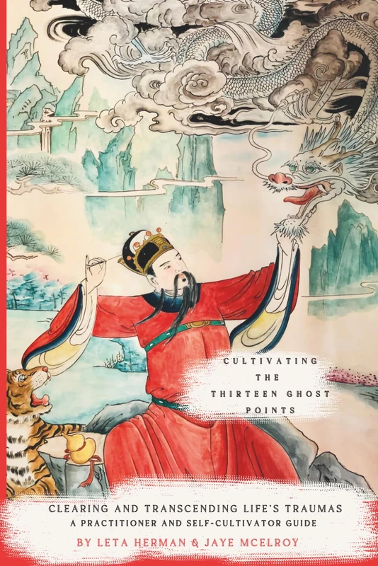 Cultivating the Thirteen Ghost Points: Clearing and Transcending Life’s Traumas: A Practitioner and Self-Cultivator’s Guide
