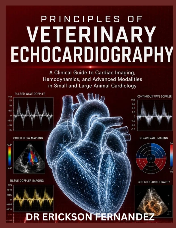 PRINCIPLES OF VETERINARY ECHOCARDIOGRAPHY: A Clinical Guide to Cardiac Imaging, Hemodynamics, and Advanced Modalities in Small and Large Animal Cardiology - Image 1