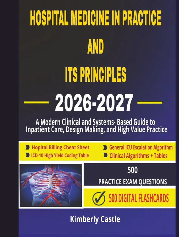 Hospital Medicine in Practice and Its Principles 2026 - 2027: A Modern Clinical and Systems-Based Guide to Inpatient Care, Decision-Making, and High-Value Practice