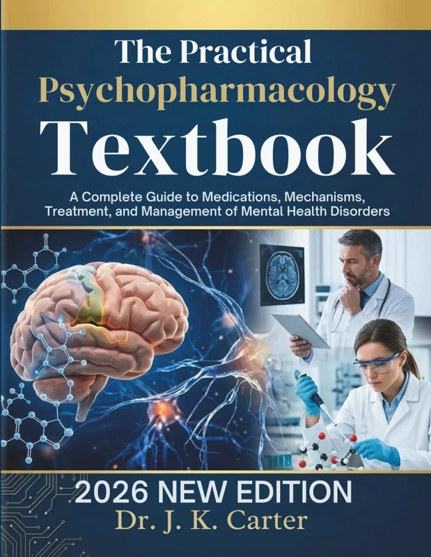 The Practical Psychopharmacology Textbook: A Complete Guide to Medications, Mechanisms, Treatment, and Management of Mental Health Disorders