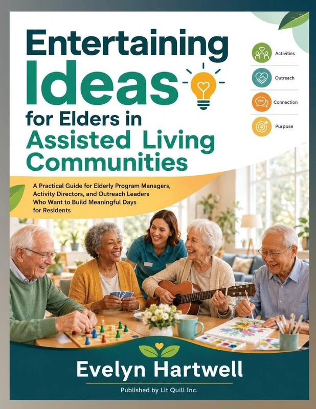 Entertaining Ideas for Elders in Assisted Living Communities: A Practical Guide for Elderly Program Managers, Activity Directors, and Outreach Leaders Who Want to Build Meaningful Days for Residents - Image 1