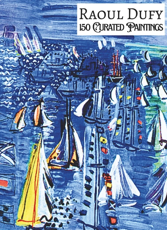 'RAOUL DUFY: 150 Curated Paintings'; Luxury Coffee Table Book with High Quality Art Prints; Large A4 Size (8.5x11.69"); Premium Archival-Quality Paper ... Commentaries (My Private Art Gallery)
