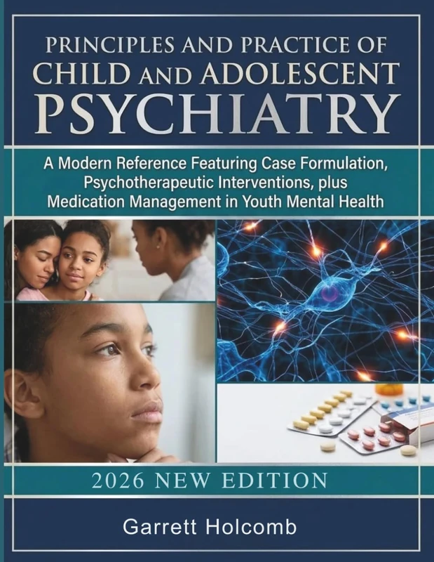 Principles and Practice of Child and Adolescent Psychiatry: A Modern Reference Featuring Case Formulation, Psychotherapeutic Interventions, plus Medication Management in Youth Mental Health