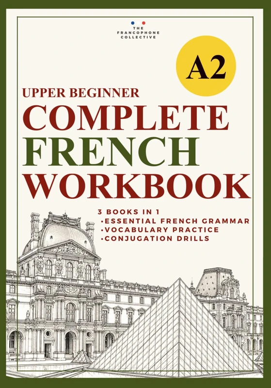 The Upper Beginner's Complete French Workbook (DELF A2 level): An all-in-one compilation of grammar, vocabulary, and conjugation drills (Essential French Grammar Explained in English Series)