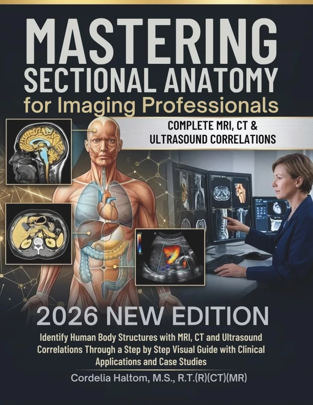 Mastering Sectional Anatomy for Imaging Professionals 2026: Identify Human Body Structures with MRI, CT and Ultrasound Correlations Through a Step by ... with Clinical Applications and Case Studies