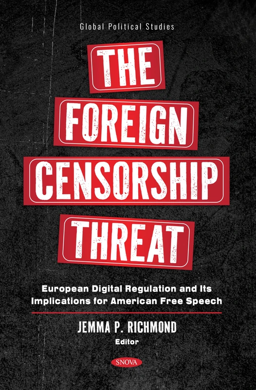 The Foreign Censorship Threat: European Digital Regulation and Its Implications for American Free Speech (Global Political Studies Series)
