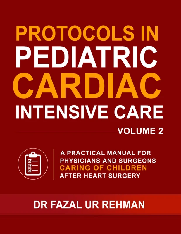 Protocols in Pediatric Cardiac Intensive Care: A Practical Manual for Physicians and Surgeons Caring for Children After Heart Surgery: Your Ultimate ... Pediatric Cardiac Critical Care Unit VOLUME 2