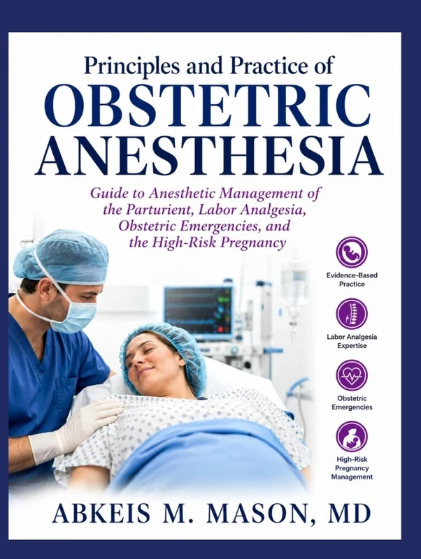 Principles and Practice of OBSTETRIC ANESTHESIA: Guide to Anesthetic Management of the Parturient, Labor Analgesia, Obstetric Emergencies, and the High-Risk Pregnancy