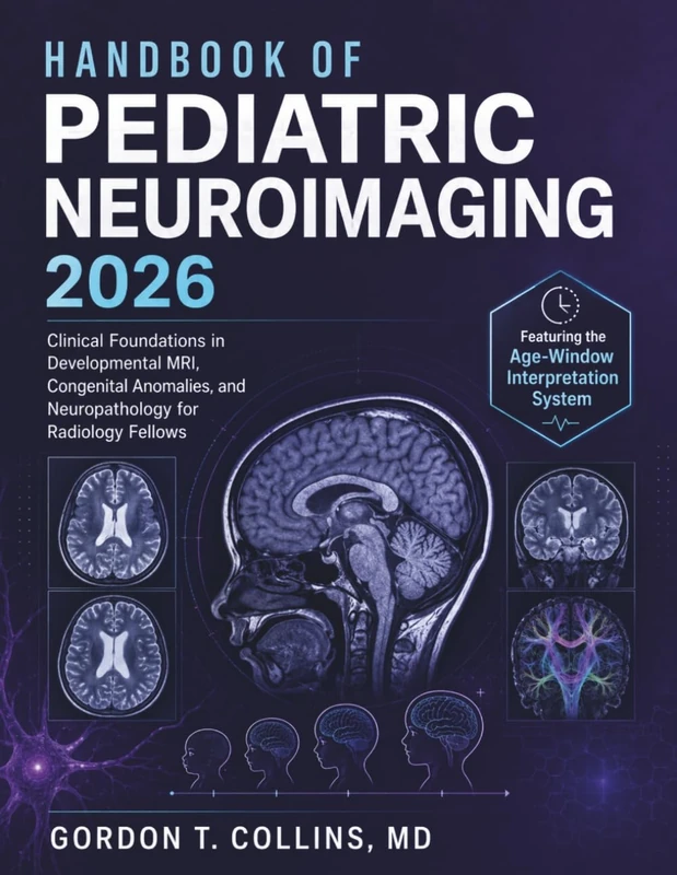 Handbook of Pediatric Neuroimaging 2026: Clinical Foundations in Developmental MRI, Congenital Anomalies, and Neuropathology for Radiology Fellows