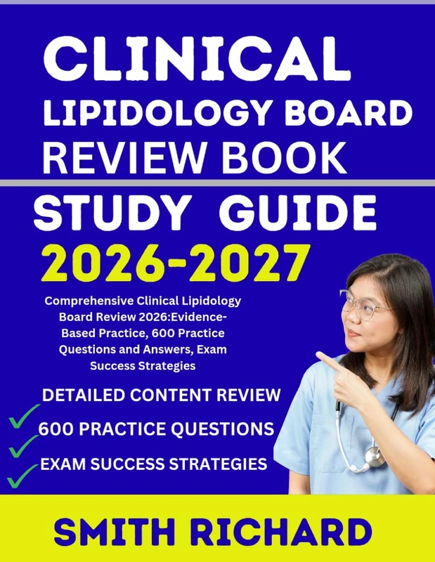 CLINICAL LIPIDOLOGY BOARD REVIEW BOOK 2026-2027: Comprehensive Clinical Lipidology Board Review 2026:Evidence-Based Practice, 600 Practice Questions and Answers, Exam Success Strategies