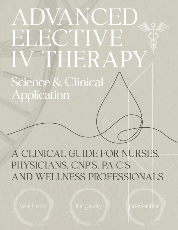 Advanced Elective IV Therapy: Science & Clinical Application: A Clinical Guide for Nurses, Physicians, CNP's, PA-C's and Wellness Professionals