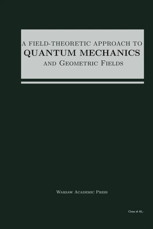 A Field-Theoretic Approach To Quantum Mechanics And Geometric Fields