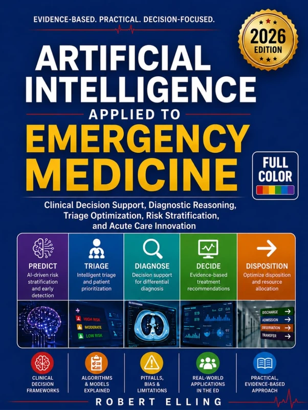 Artificial Intelligence Applied to Emergency Medicine: Clinical Decision Support, Diagnostic Reasoning, Triage Optimization, Risk Stratification, and ... (The Elling Emergency Medicine Series)