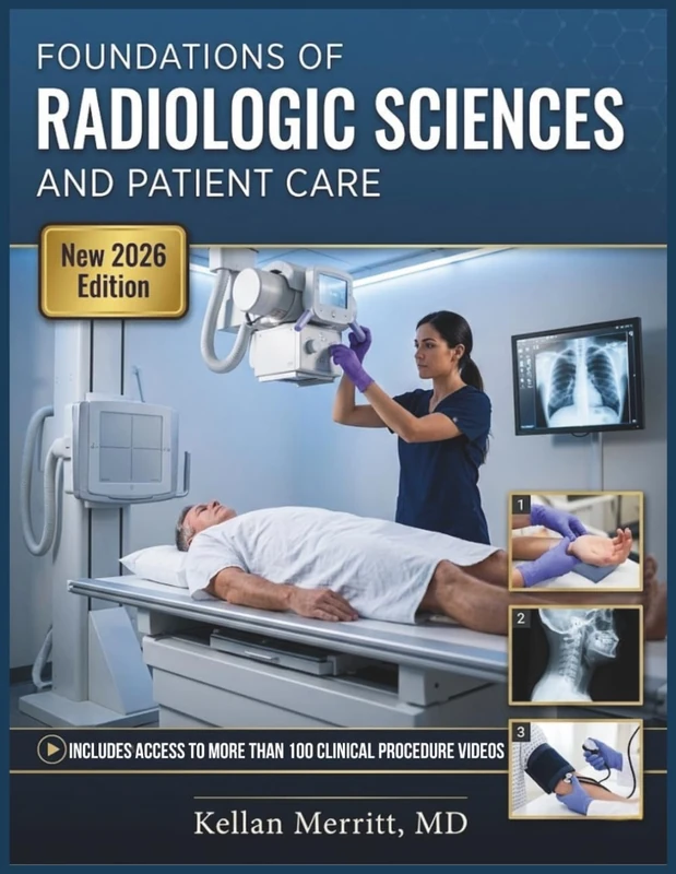 FOUNDATIONS OF RADIOLOGIC SCIENCES AND PATIENT CARE: A Complete Guide to Imaging Principles, Clinical Procedures, Health Informatics, and Compassionate Practice for the Modern Radiographer - Image 1