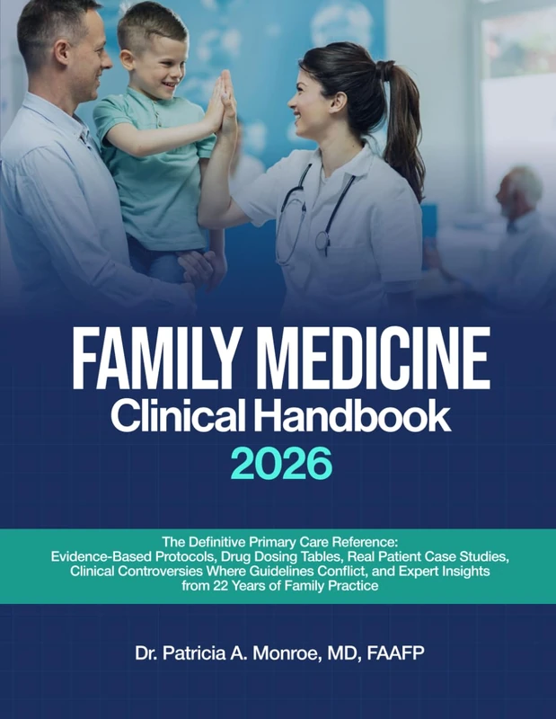 FAMILY MEDICINE CLINICAL HANDBOOK 2026: Evidence-Based Protocols, Drug Dosing Tables, Real Case Studies, Clinical Controversies, and Expert Pearls from 22 Years of Family Practice - Image 1