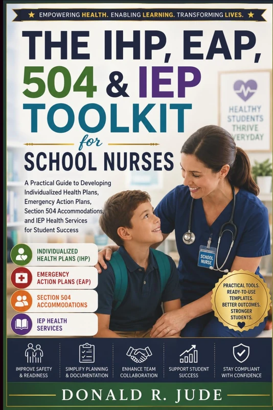 The IHP, EAP, 504 & IEP Toolkit for School Nurses: A Practical Guide to Developing Individualized Health Plans, Emergency Action Plans, Section 504 ... and IEP Health Services for Student Success - Image 1