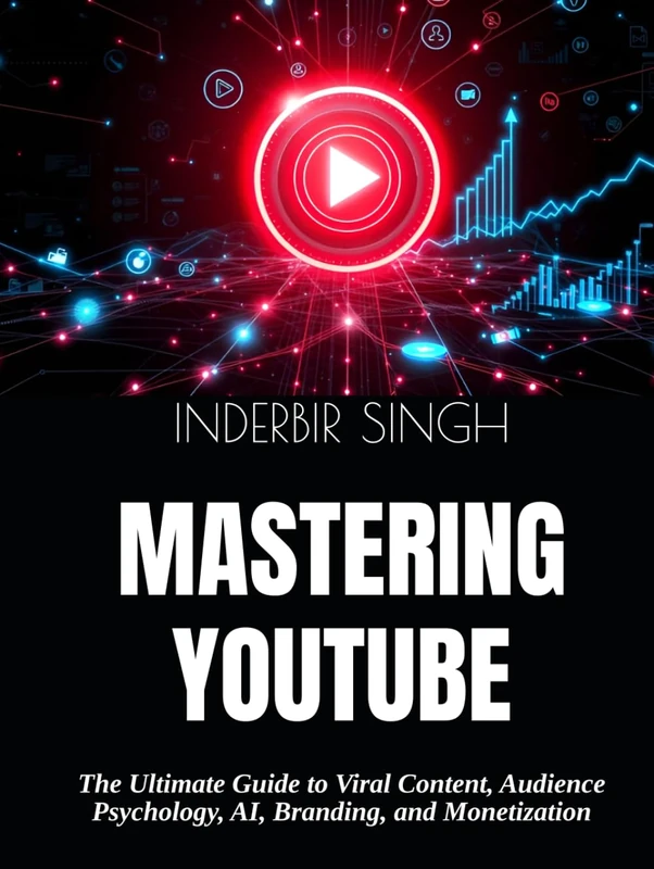MASTERING YOUTUBE: The Ultimate Guide to Viral Content, Audience Psychology, AI, Branding, and Monetization