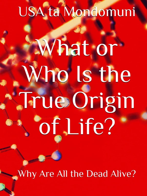 What or Who Is the True Origin of Life?: Why Are All the Dead Alive?
