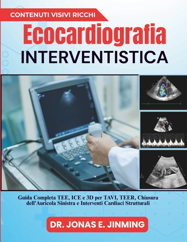 Ecocardiografia Interventistica: Guida Completa TEE, ICE e 3D per TAVI, TEER, Chiusura dell'Auricola Sinistra e Interventi Cardiaci Strutturali - Image 1