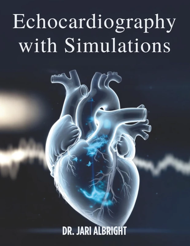 ECHOCARDIOGRAPHY WITH SIMULATIONS: The Complete Practical Guide to Transthoracic and Transesophageal Echocardiography, Hemodynamics, Valvular Heart Disease, and Critical Care Training - Image 1