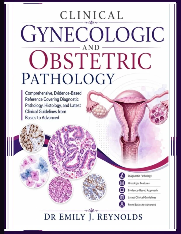 Clinical Gynecologic And Obstetric Pathology: Comprehensive, Evidence-Based Reference Covering Diagnostic Pathology, Histology, and Latest Clinical Guidelines from Basics to Advanced