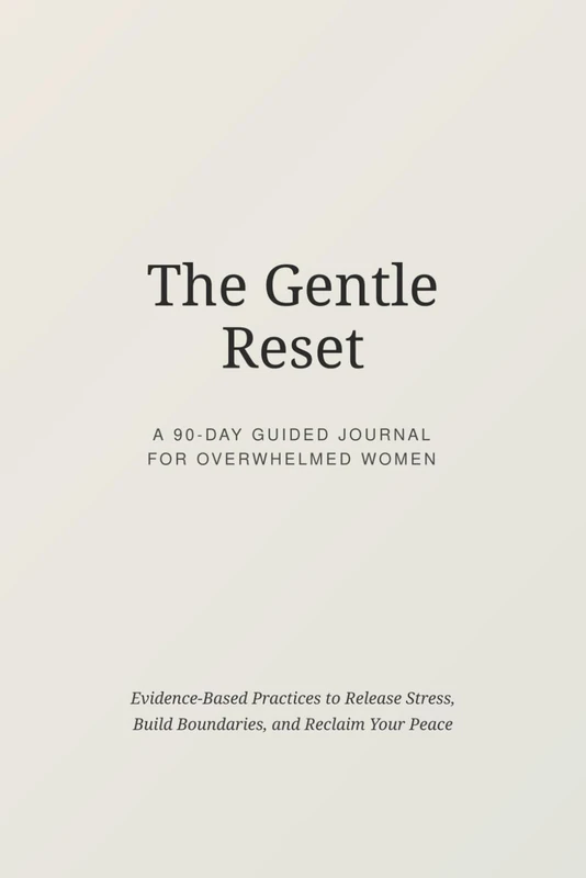 The Gentle Reset: A 90-Day Guided Journal for Overwhelmed Women: Evidence-Based Practices to Release Stress, Build Boundaries, and Reclaim Your Peace